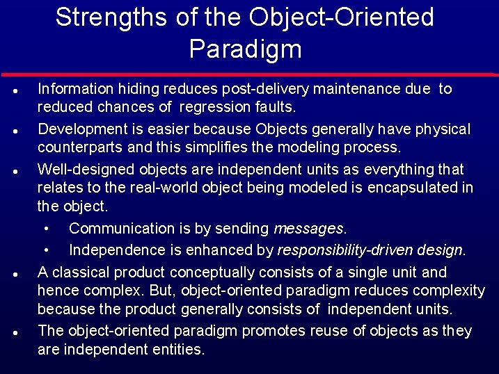 Strengths of the Object-Oriented Paradigm l l l Information hiding reduces post-delivery maintenance due