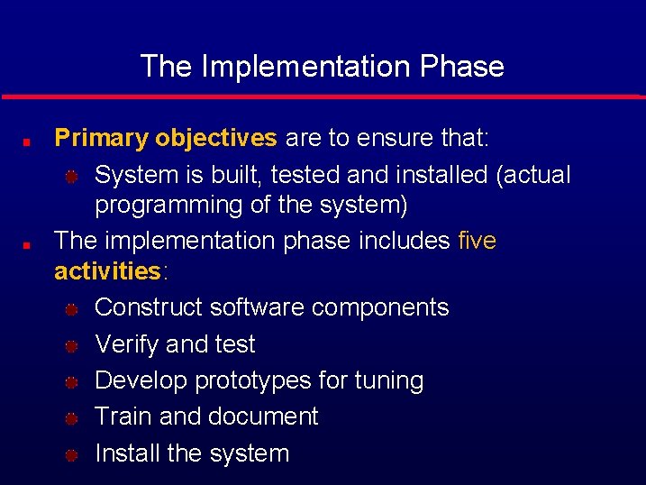 The Implementation Phase Primary objectives are to ensure that: System is built, tested and