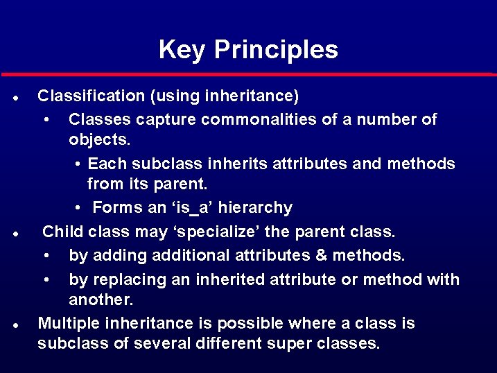 Key Principles l l l Classification (using inheritance) • Classes capture commonalities of a