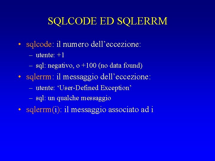 SQLCODE ED SQLERRM • sqlcode: il numero dell’eccezione: – utente: +1 – sql: negativo,