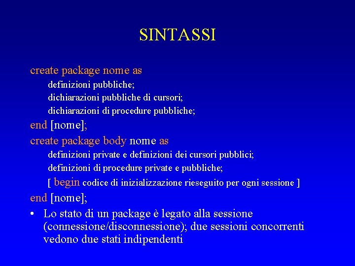 SINTASSI create package nome as definizioni pubbliche; dichiarazioni pubbliche di cursori; dichiarazioni di procedure