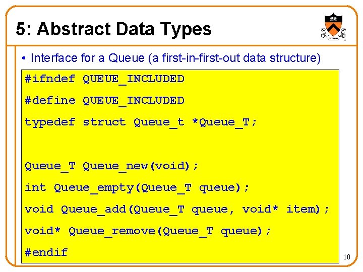 5: Abstract Data Types • Interface for a Queue (a first-in-first-out data structure) #ifndef