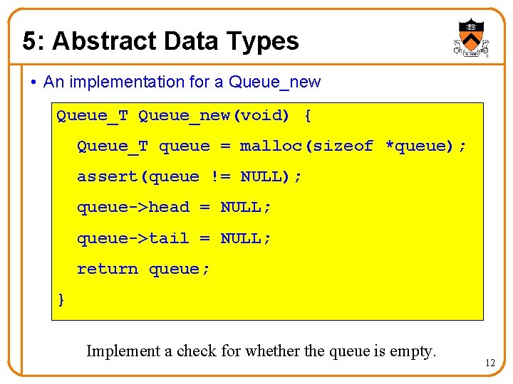 5: Abstract Data Types • An implementation for a Queue_new Queue_T Queue_new(void) { Queue_T