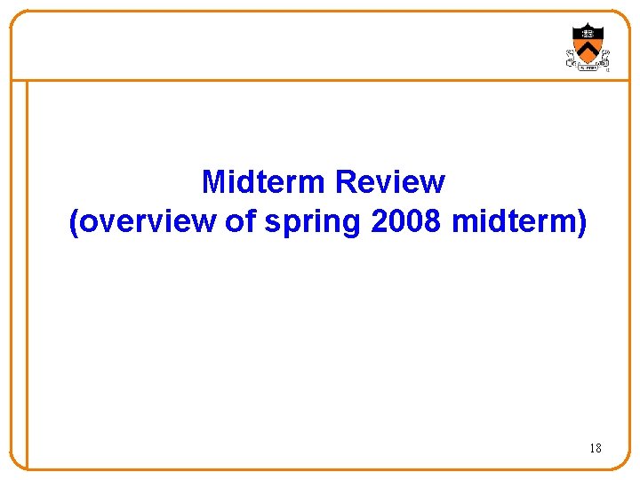 Midterm Review (overview of spring 2008 midterm) 18 