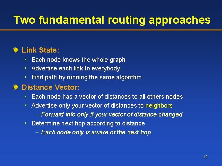 Two fundamental routing approaches Link State: • Each node knows the whole graph •