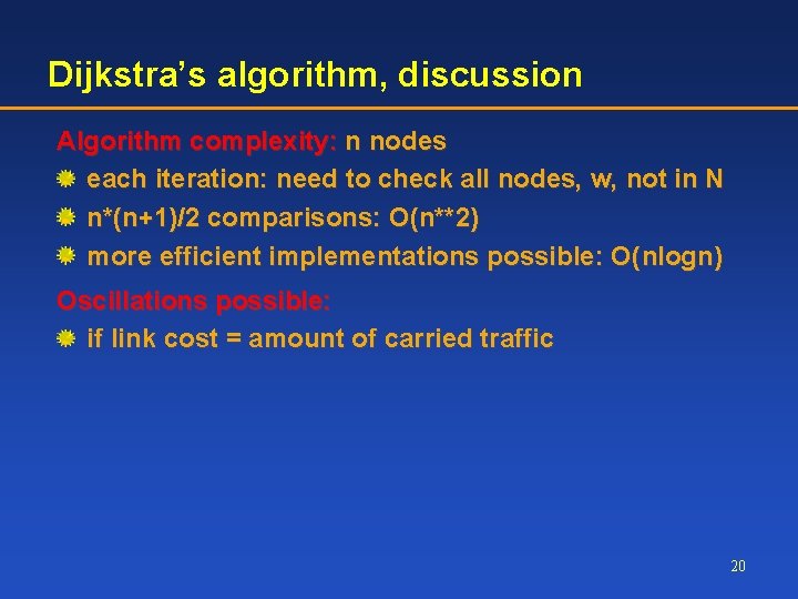 Dijkstra’s algorithm, discussion Algorithm complexity: n nodes each iteration: need to check all nodes,