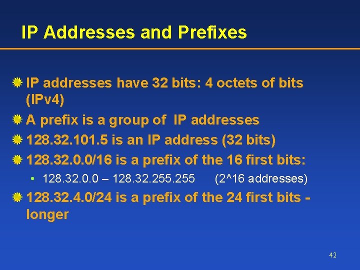 IP Addresses and Prefixes IP addresses have 32 bits: 4 octets of bits (IPv