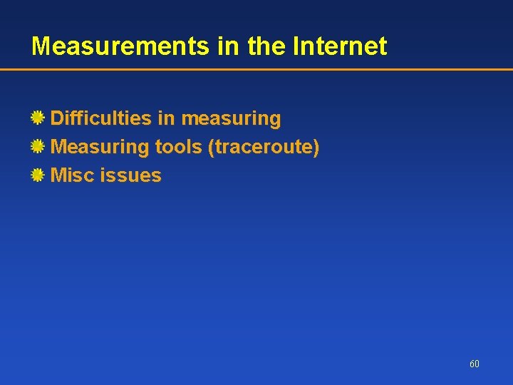 Measurements in the Internet Difficulties in measuring Measuring tools (traceroute) Misc issues 60 