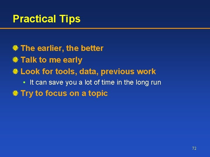 Practical Tips The earlier, the better Talk to me early Look for tools, data,