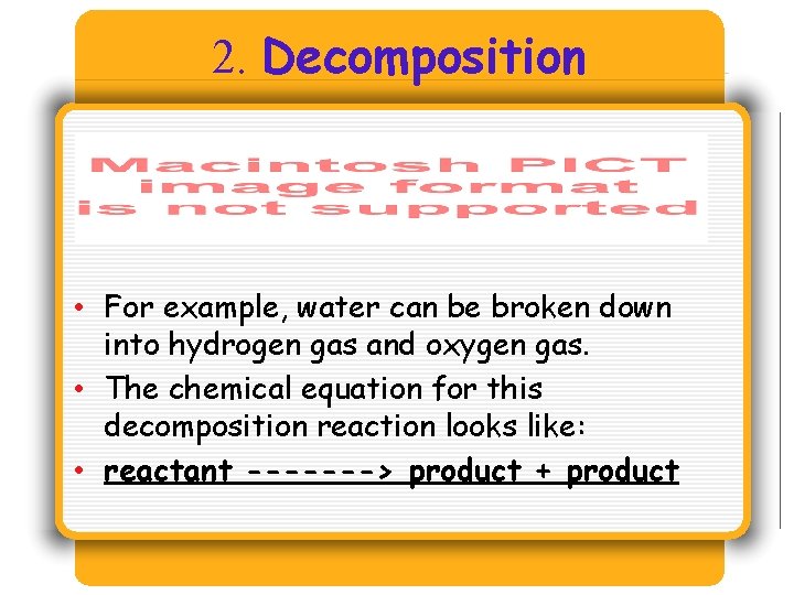 2. Decomposition • For example, water can be broken down into hydrogen gas and 2. Decomposition • For example, water can be broken down into hydrogen gas and