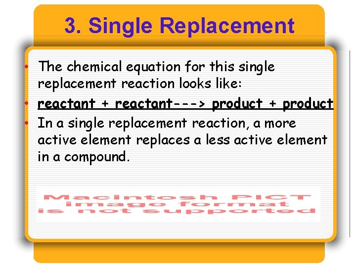 3. Single Replacement • The chemical equation for this single replacement reaction looks like: 3. Single Replacement • The chemical equation for this single replacement reaction looks like: