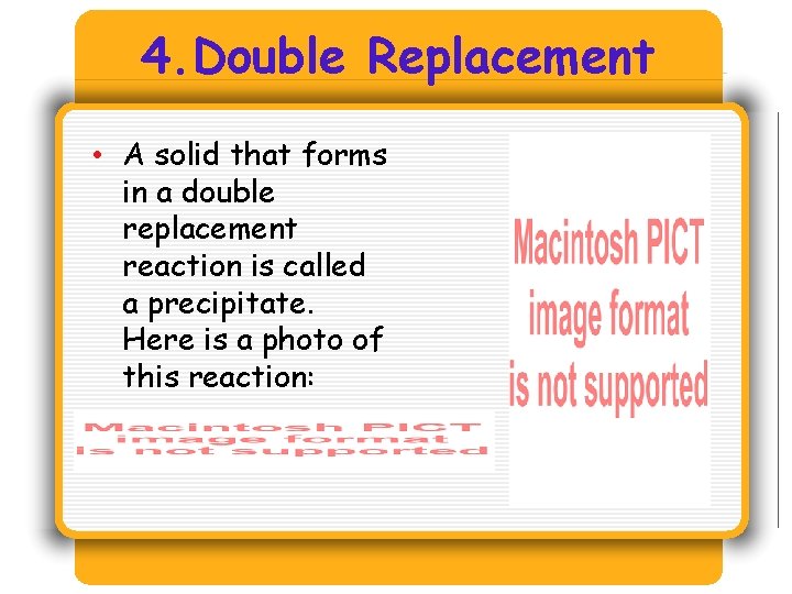 4. Double Replacement • A solid that forms in a double replacement reaction is 4. Double Replacement • A solid that forms in a double replacement reaction is