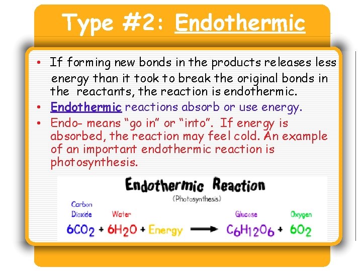 Type #2: Endothermic • If forming new bonds in the products releases less energy Type #2: Endothermic • If forming new bonds in the products releases less energy