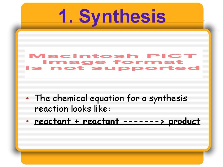 1. Synthesis • The chemical equation for a synthesis reaction looks like: • reactant 1. Synthesis • The chemical equation for a synthesis reaction looks like: • reactant