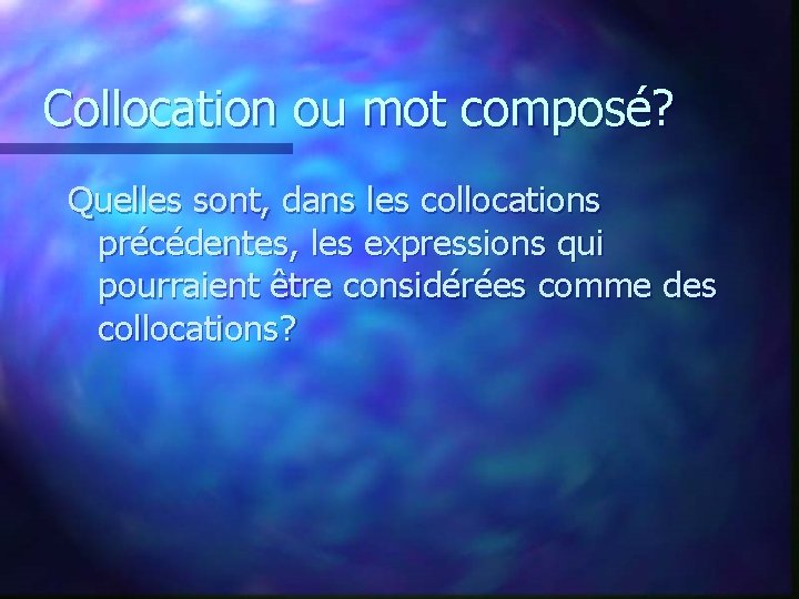 Collocation ou mot composé? Quelles sont, dans les collocations précédentes, les expressions qui pourraient