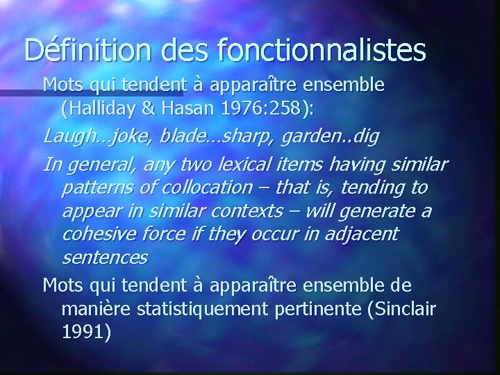 Définition des fonctionnalistes Mots qui tendent à apparaître ensemble (Halliday & Hasan 1976: 258):