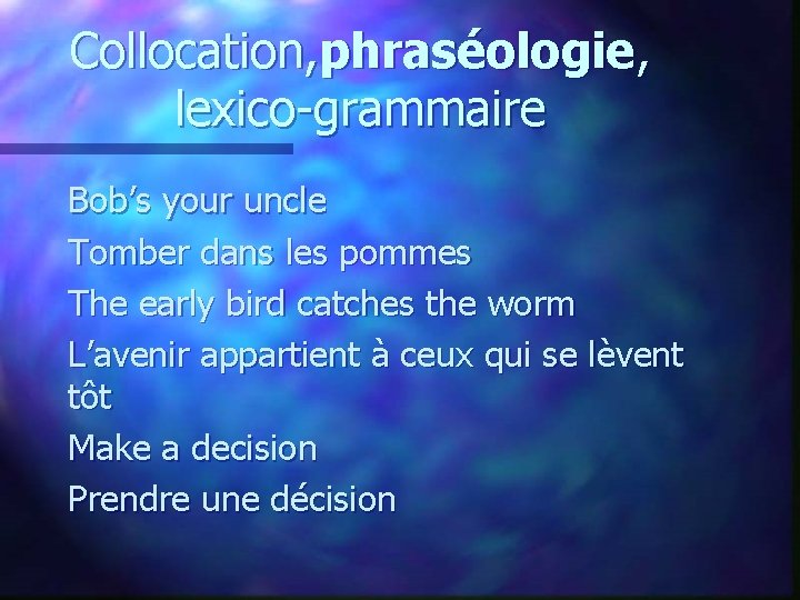 Collocation, phraséologie, lexico-grammaire Bob’s your uncle Tomber dans les pommes The early bird catches