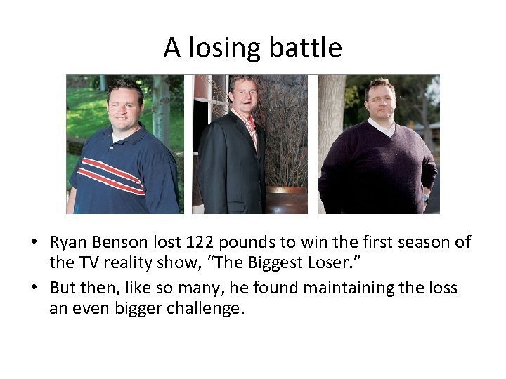 A losing battle • Ryan Benson lost 122 pounds to win the first season