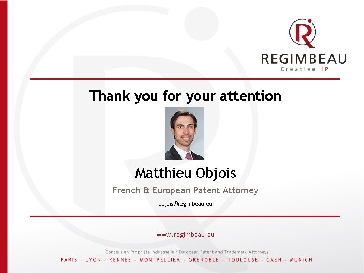 Thank you for your attention Matthieu Objois French & European Patent Attorney objois@regimbeau. eu