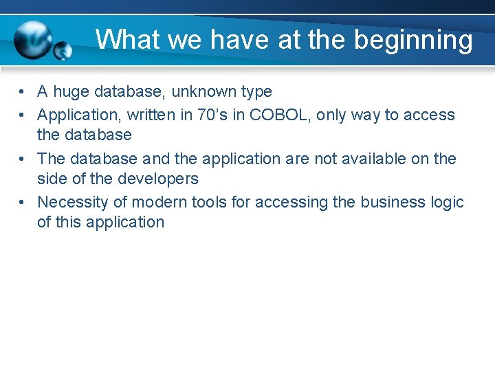 What we have at the beginning • A huge database, unknown type • Application,