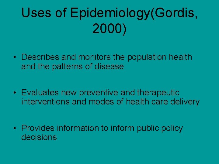 Uses of Epidemiology(Gordis, 2000) • Describes and monitors the population health and the patterns