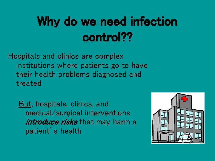 Why do we need infection control? ? Hospitals and clinics are complex institutions where