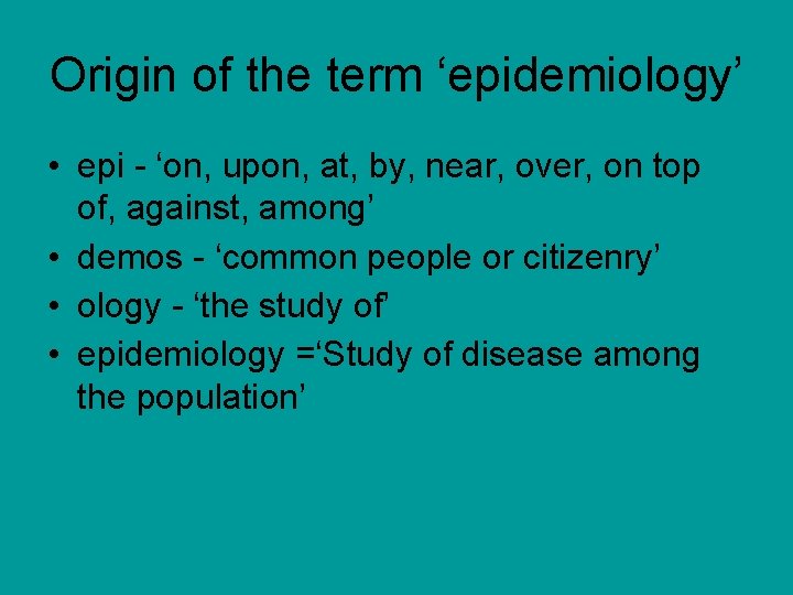 Origin of the term ‘epidemiology’ • epi - ‘on, upon, at, by, near, over,