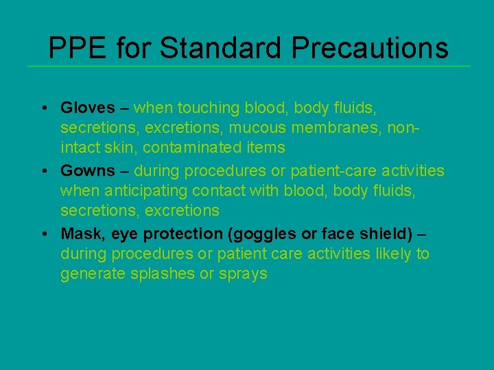PPE for Standard Precautions • Gloves – when touching blood, body fluids, secretions, excretions,