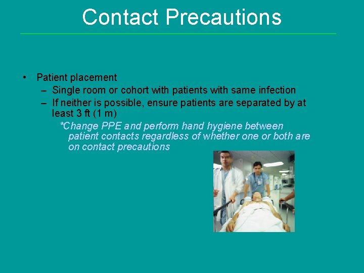 Contact Precautions • Patient placement – Single room or cohort with patients with same