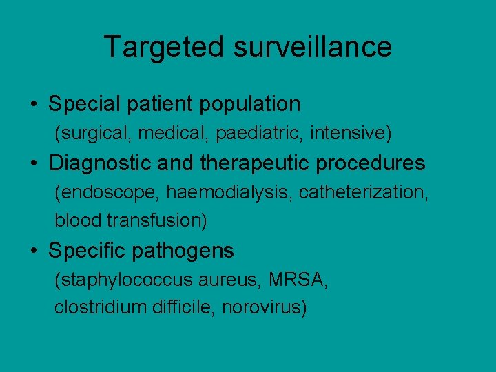 Targeted surveillance • Special patient population (surgical, medical, paediatric, intensive) • Diagnostic and therapeutic