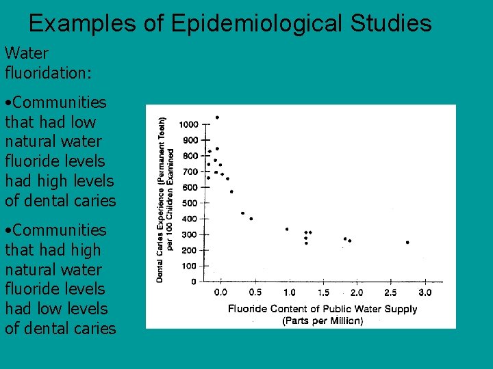 Examples of Epidemiological Studies Water fluoridation: • Communities that had low natural water fluoride