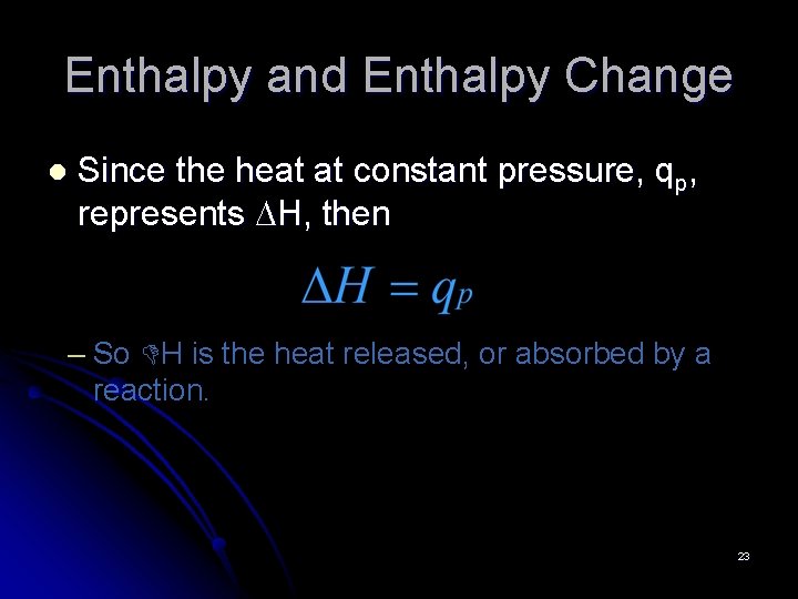 Enthalpy and Enthalpy Change l Since the heat at constant pressure, qp, represents DH,