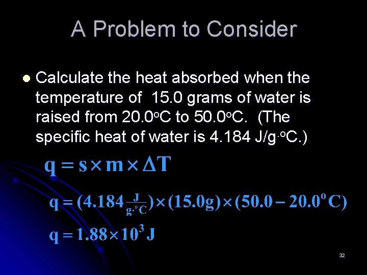 A Problem to Consider l Calculate the heat absorbed when the temperature of 15.