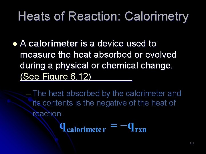 Heats of Reaction: Calorimetry l A calorimeter is a device used to measure the