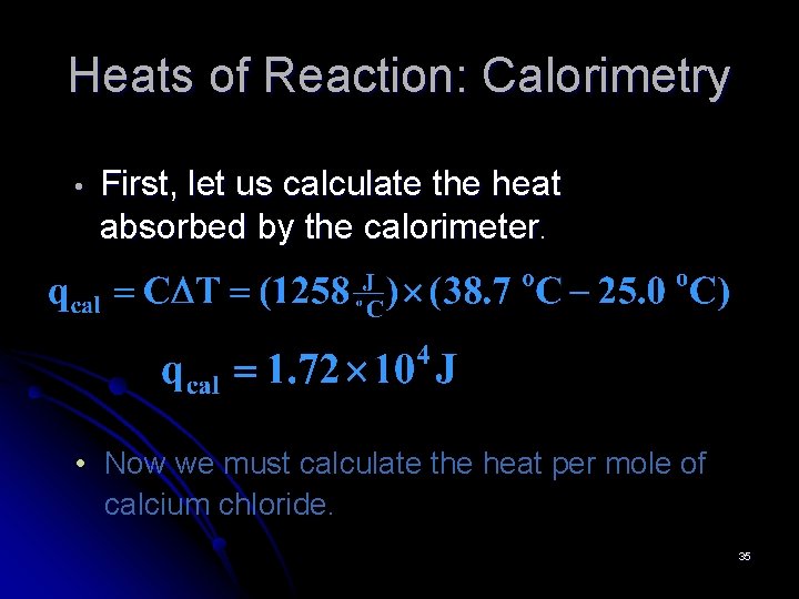 Heats of Reaction: Calorimetry • First, let us calculate the heat absorbed by the