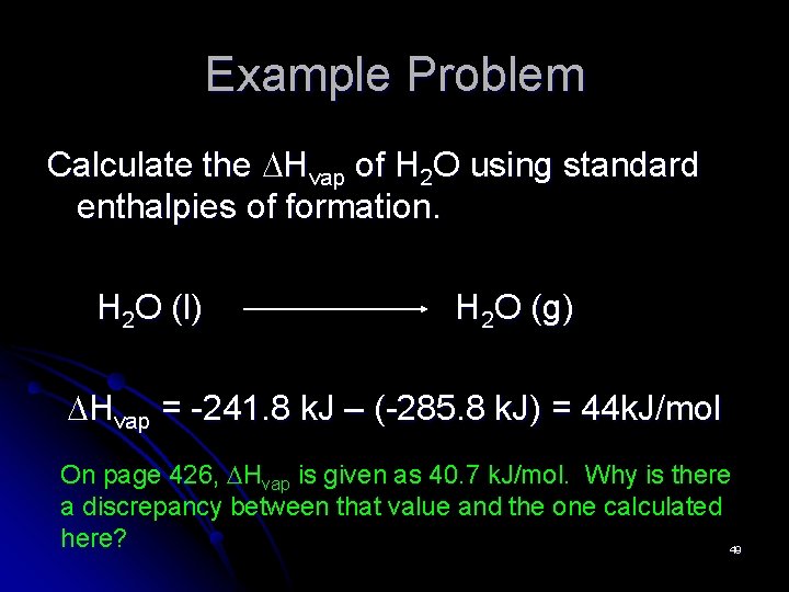 Example Problem Calculate the DHvap of H 2 O using standard enthalpies of formation.