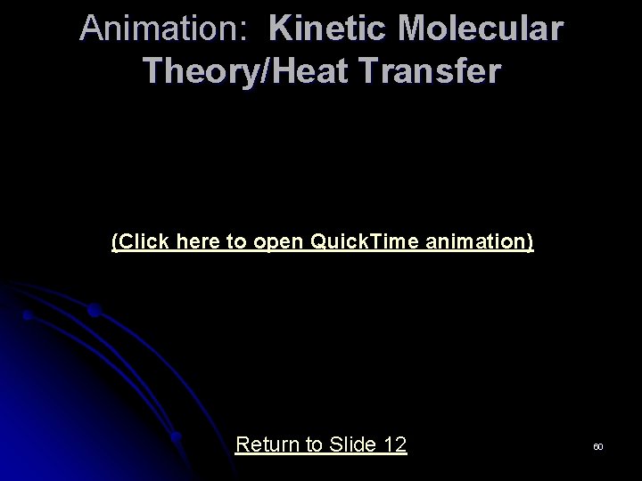 Animation: Kinetic Molecular Theory/Heat Transfer (Click here to open Quick. Time animation) Return to