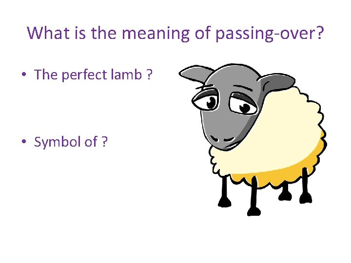 What is the meaning of passing-over? • The perfect lamb ? • Symbol of