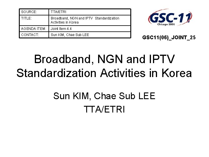 SOURCE: TTA/ETRI TITLE: Broadband, NGN and IPTV Standardization Activities in Korea AGENDA ITEM: Joint