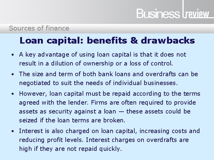 Sources of finance Loan capital: benefits & drawbacks • A key advantage of using