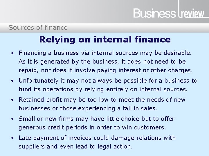 Sources of finance Relying on internal finance • Financing a business via internal sources