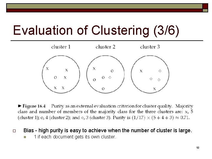 Evaluation of Clustering (3/6) o Bias - high purity is easy to achieve when Evaluation of Clustering (3/6) o Bias - high purity is easy to achieve when