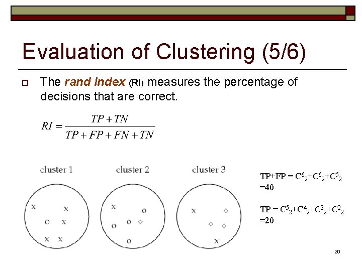 Evaluation of Clustering (5/6) o The rand index (RI) measures the percentage of decisions Evaluation of Clustering (5/6) o The rand index (RI) measures the percentage of decisions