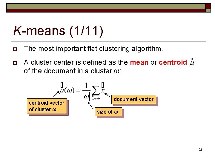 K-means (1/11) o The most important flat clustering algorithm. o A cluster center is K-means (1/11) o The most important flat clustering algorithm. o A cluster center is