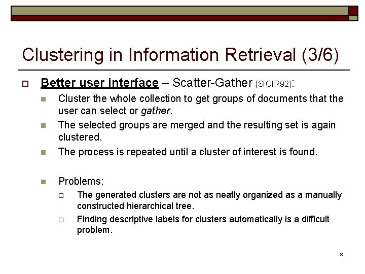 Clustering in Information Retrieval (3/6) o Better user interface – Scatter-Gather [SIGIR 92]: n