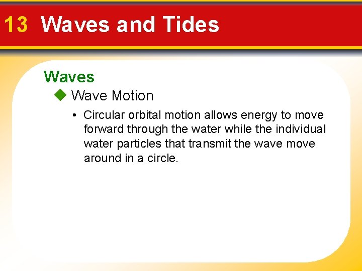 13 Waves and Tides Waves Wave Motion • Circular orbital motion allows energy to