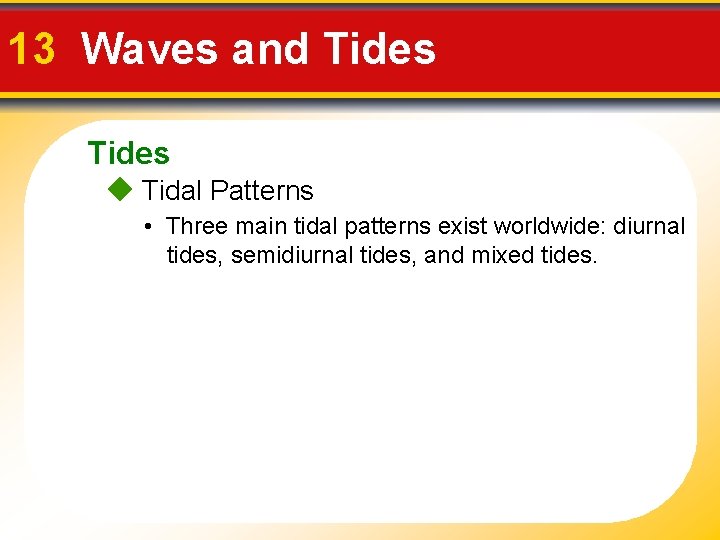 13 Waves and Tides Tidal Patterns • Three main tidal patterns exist worldwide: diurnal