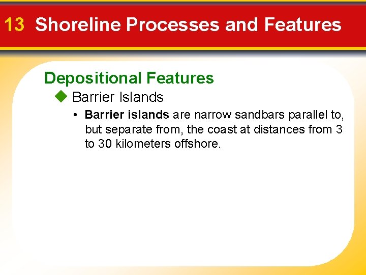 13 Shoreline Processes and Features Depositional Features Barrier Islands • Barrier islands are narrow