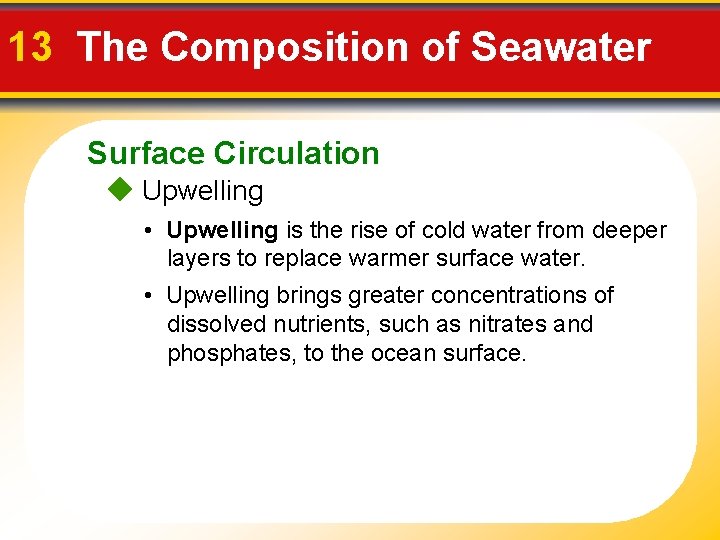 13 The Composition of Seawater Surface Circulation Upwelling • Upwelling is the rise of