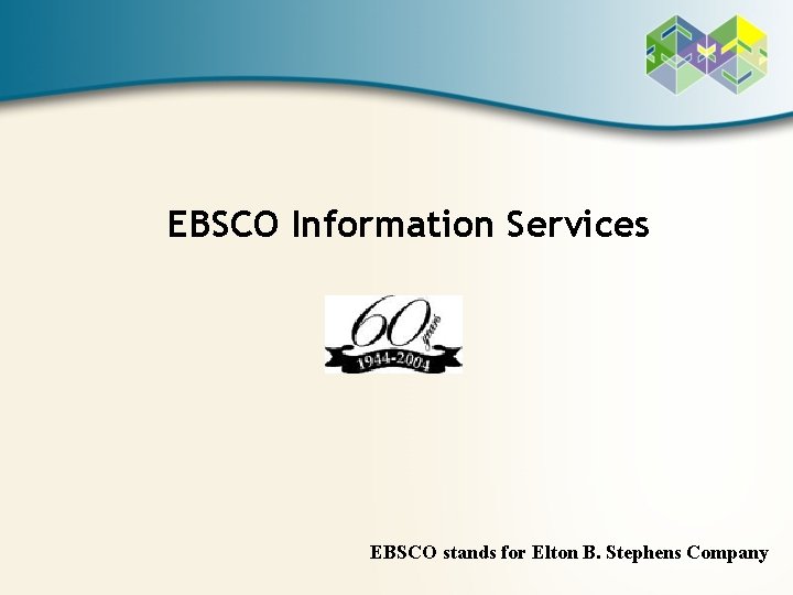 EBSCO Information Services EBSCO stands for Elton B. Stephens Company 